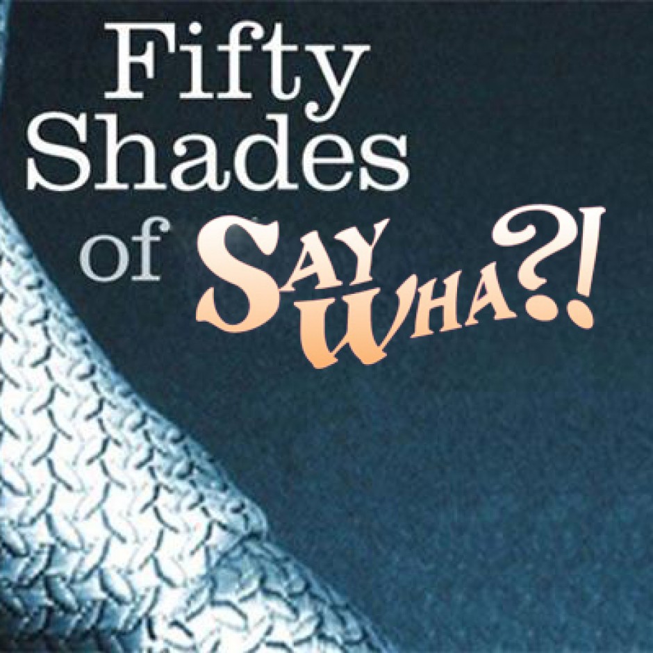 Fifty Shades of Say Wha?!